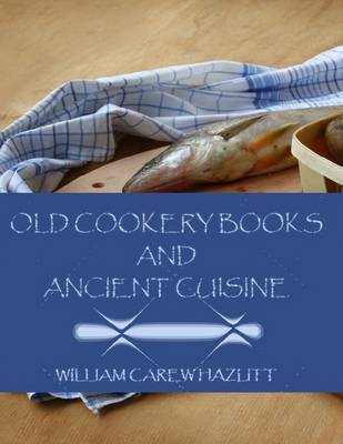 Book cover for Old Cookery Books and Ancient Cuisine (Illustrated)