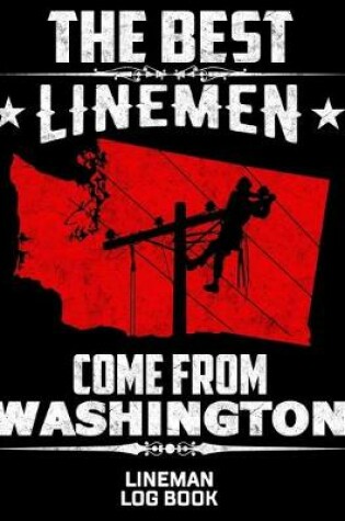 Cover of The Best Linemen Come From Washington Lineman Log Book