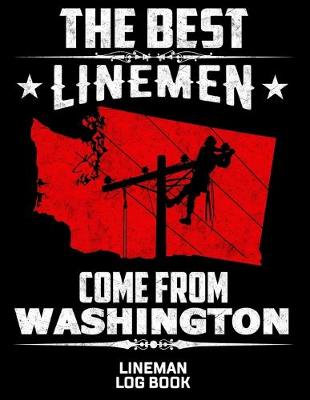 Book cover for The Best Linemen Come From Washington Lineman Log Book