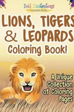 Cover of Lions, Tigers & Leopards Coloring Book! A Unique Collection Of Coloring Pages