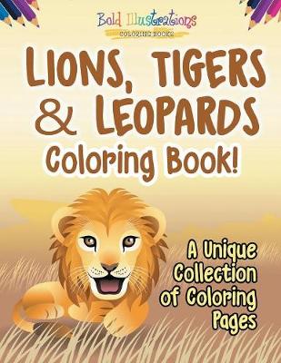 Book cover for Lions, Tigers & Leopards Coloring Book! A Unique Collection Of Coloring Pages