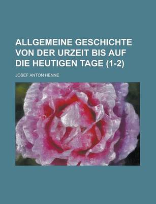 Book cover for Allgemeine Geschichte Von Der Urzeit Bis Auf Die Heutigen Tage Volume 1-2