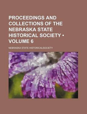 Book cover for Proceedings and Collections of the Nebraska State Historical Society (Volume 6)