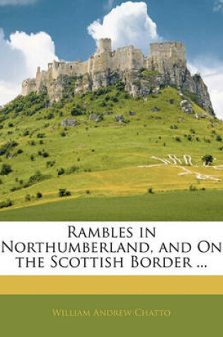 Cover of Rambles in Northumberland, and on the Scottish Border ...