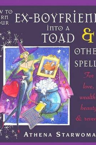 Cover of How to Turn Your Ex-boyfriend into a Toad and Other Spells