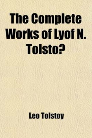 Cover of The Complete Works of Lyof N. Tolsto (Volume 3)