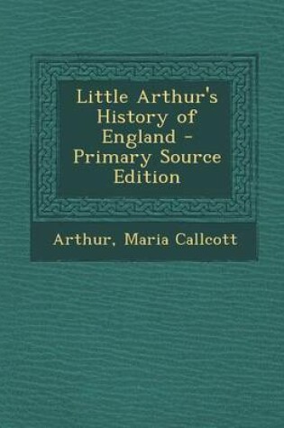 Cover of Little Arthur's History of England - Primary Source Edition