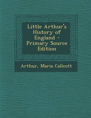 Book cover for Little Arthur's History of England - Primary Source Edition