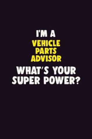 Cover of I'M A Vehicle Parts Advisor, What's Your Super Power?