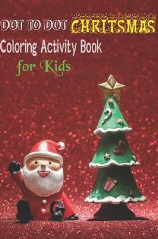 Cover of Dot To Dot Chritsmas Coloring Activity Book For Kids