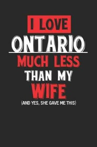 Cover of I Love Ontario Much Less Than My Wife (and Yes, She Gave Me This)