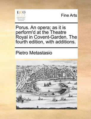 Book cover for Porus. an Opera; As It Is Perform'd at the Theatre Royal in Covent-Garden. the Fourth Edition, with Additions.
