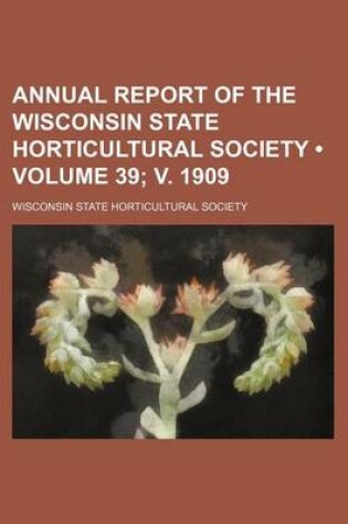 Cover of Annual Report of the Wisconsin State Horticultural Society (Volume 39; V. 1909)