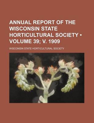 Book cover for Annual Report of the Wisconsin State Horticultural Society (Volume 39; V. 1909)