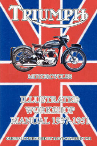 Cover of Triumph Motorcycles Illustrated Workshop Manual 1937-1951