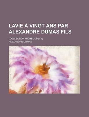 Book cover for Lavie a Vingt ANS Par Alexandre Dumas Fils; (Collection Michel L Evy)