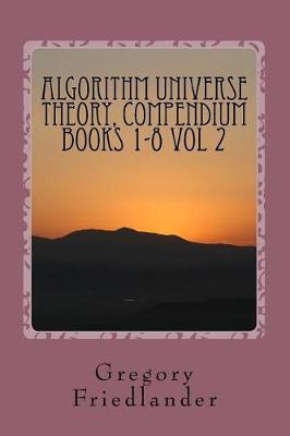 Cover of Algorithm Universe Theory, COMPENDIUM BOOKS 1-8 Vol 2