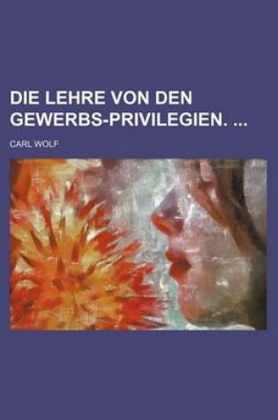 Cover of Die Lehre Von Den Gewerbs-Privilegien.