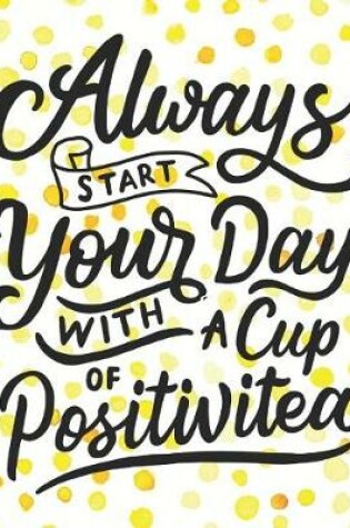 Cover of Always Start Your Day With a Cup of Positivitea