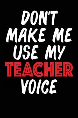 Book cover for Don't Make Me Use My Teacher Voice