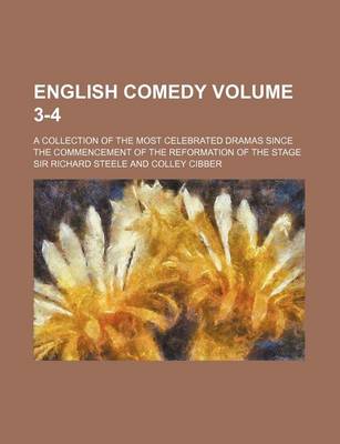 Book cover for English Comedy Volume 3-4; A Collection of the Most Celebrated Dramas Since the Commencement of the Reformation of the Stage