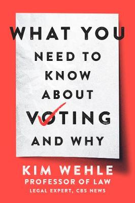 What You Need to Know about Voting--And Why by Kim Wehle