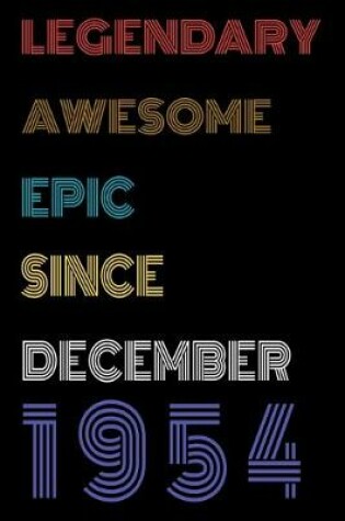 Cover of Legendary Awesome Epic Since December 1954 Notebook Birthday Gift For Women/Men/Boss/Coworkers/Colleagues/Students/Friends.