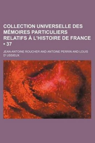 Cover of Collection Universelle Des M Moires Particuliers Relatifs L'Histoire de France (37)