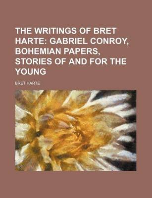 Book cover for The Writings of Bret Harte; Gabriel Conroy, Bohemian Papers, Stories of and for the Young