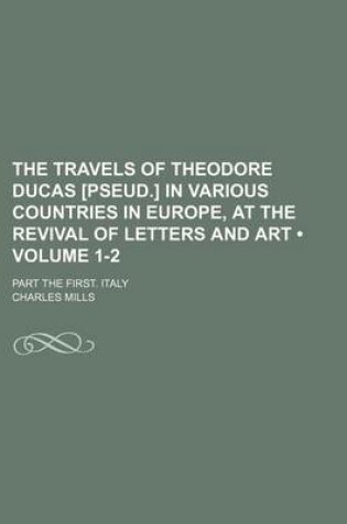 Cover of The Travels of Theodore Ducas [Pseud.] in Various Countries in Europe, at the Revival of Letters and Art (Volume 1-2); Part the First. Italy