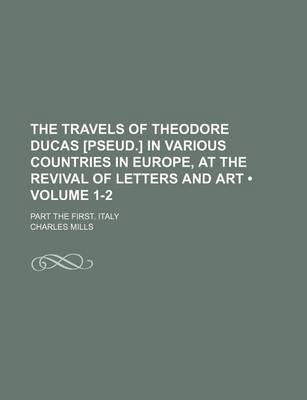 Book cover for The Travels of Theodore Ducas [Pseud.] in Various Countries in Europe, at the Revival of Letters and Art (Volume 1-2); Part the First. Italy