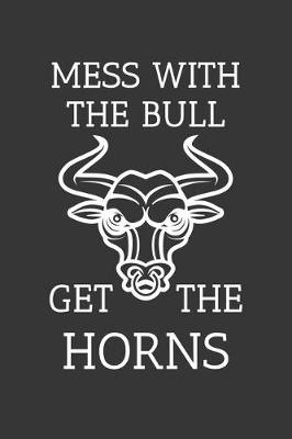 Book cover for Mess With The Bull Get The Horns Notebook