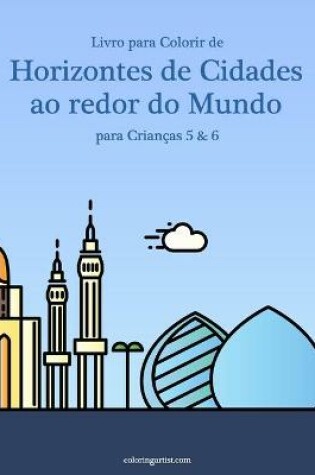 Cover of Livro para Colorir de Horizontes de Cidades ao redor do Mundo para Criancas 5 & 6