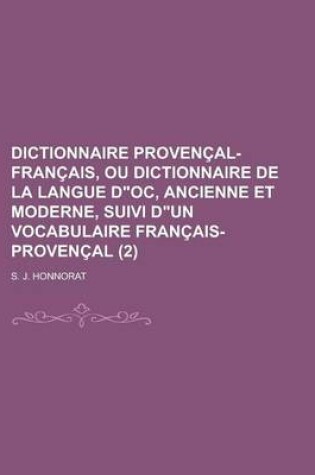 Cover of Dictionnaire Provencal-Francais, Ou Dictionnaire de La Langue Doc, Ancienne Et Moderne, Suivi Dun Vocabulaire Francais-Provencal Volume 2