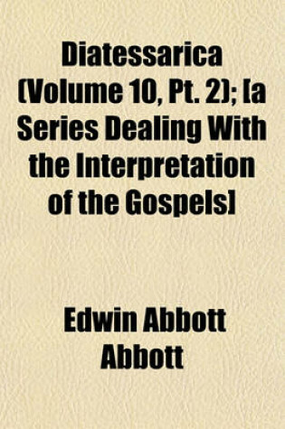 Cover of Diatessarica (Volume 10, PT. 2); [A Series Dealing with the Interpretation of the Gospels]