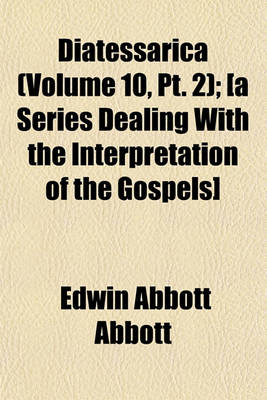 Book cover for Diatessarica (Volume 10, PT. 2); [A Series Dealing with the Interpretation of the Gospels]