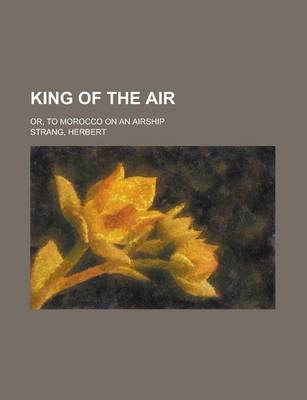 Book cover for King of the Air; Or, to Morocco on an Airship