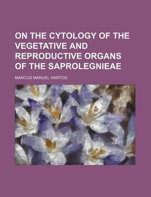 Book cover for On the Cytology of the Vegetative and Reproductive Organs of the Saprolegnieae