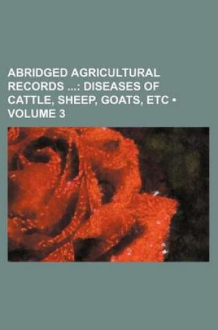 Cover of Abridged Agricultural Records (Volume 3); Diseases of Cattle, Sheep, Goats, Etc