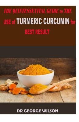 Book cover for THE QUINTESSENTIAL GUIDE to THE USE of TURMERIC CURCUMIN for THE BEST RESULT