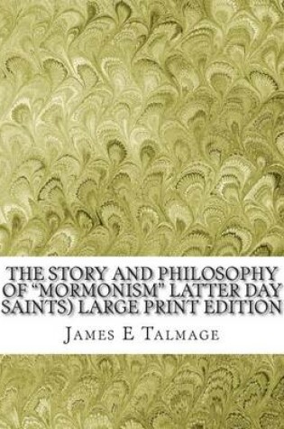 Cover of The Story and Philosophy of "Mormonism" Latter Day Saints) Large Print Edition