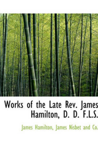 Cover of Works of the Late REV. James Hamilton, D. D. F.L.S.