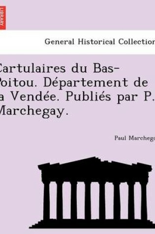 Cover of Cartulaires Du Bas-Poitou. Departement de La Vendee. Publies Par P. Marchegay.