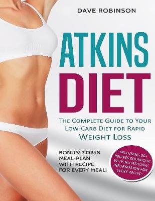 Book cover for Atkins Diet: The Complete Guide to Your Low Carb Diet for Rapid Weight Loss. Bonus! 7 Days Meal Plan With Recipe for Every Meal! Including 50+ Recipes Cookbook With Nutritional Information for Every Recipe!