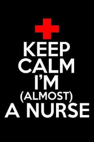 Cover of Keep Calm I'm Almost a Nurse