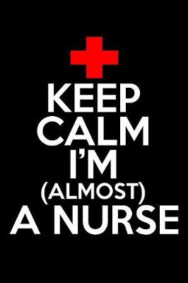 Book cover for Keep Calm I'm Almost a Nurse