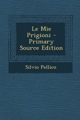 Cover of Le Mie Prigioni - Primary Source Edition