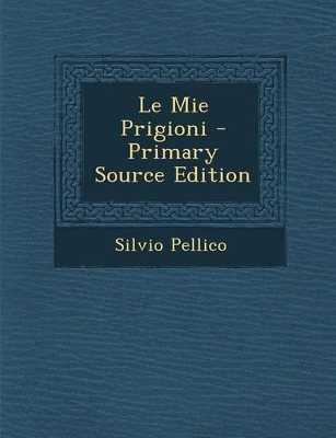 Book cover for Le Mie Prigioni - Primary Source Edition