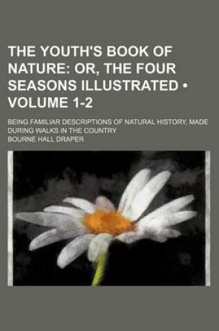 Cover of The Youth's Book of Nature (Volume 1-2); Or, the Four Seasons Illustrated. Being Familiar Descriptions of Natural History, Made During Walks in the Country