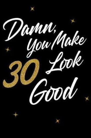 Cover of Damn, You Make 30 Look Good